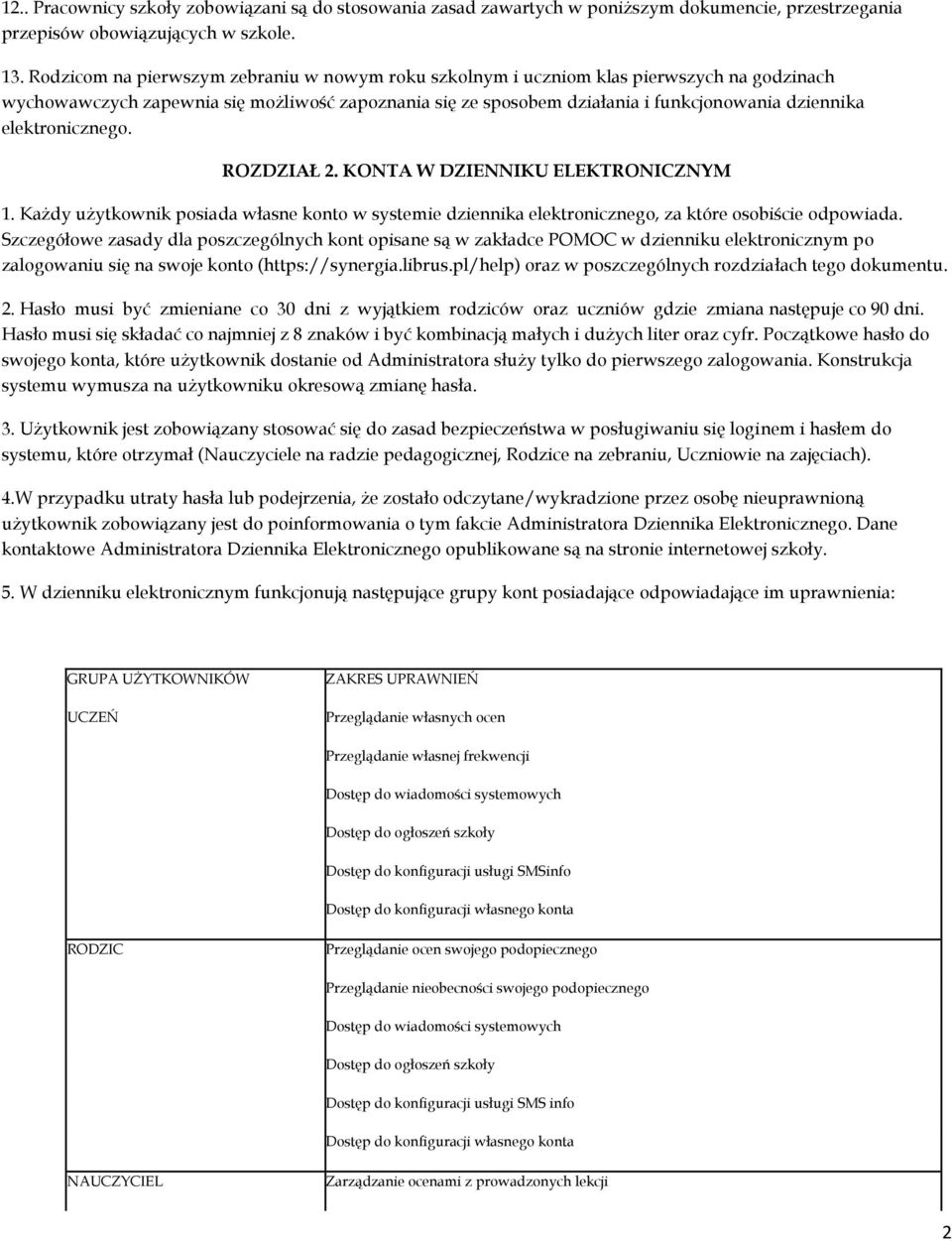 elektronicznego. ROZDZIAŁ 2. KONTA W DZIENNIKU ELEKTRONICZNYM 1. Każdy użytkownik posiada własne konto w systemie dziennika elektronicznego, za które osobiście odpowiada.