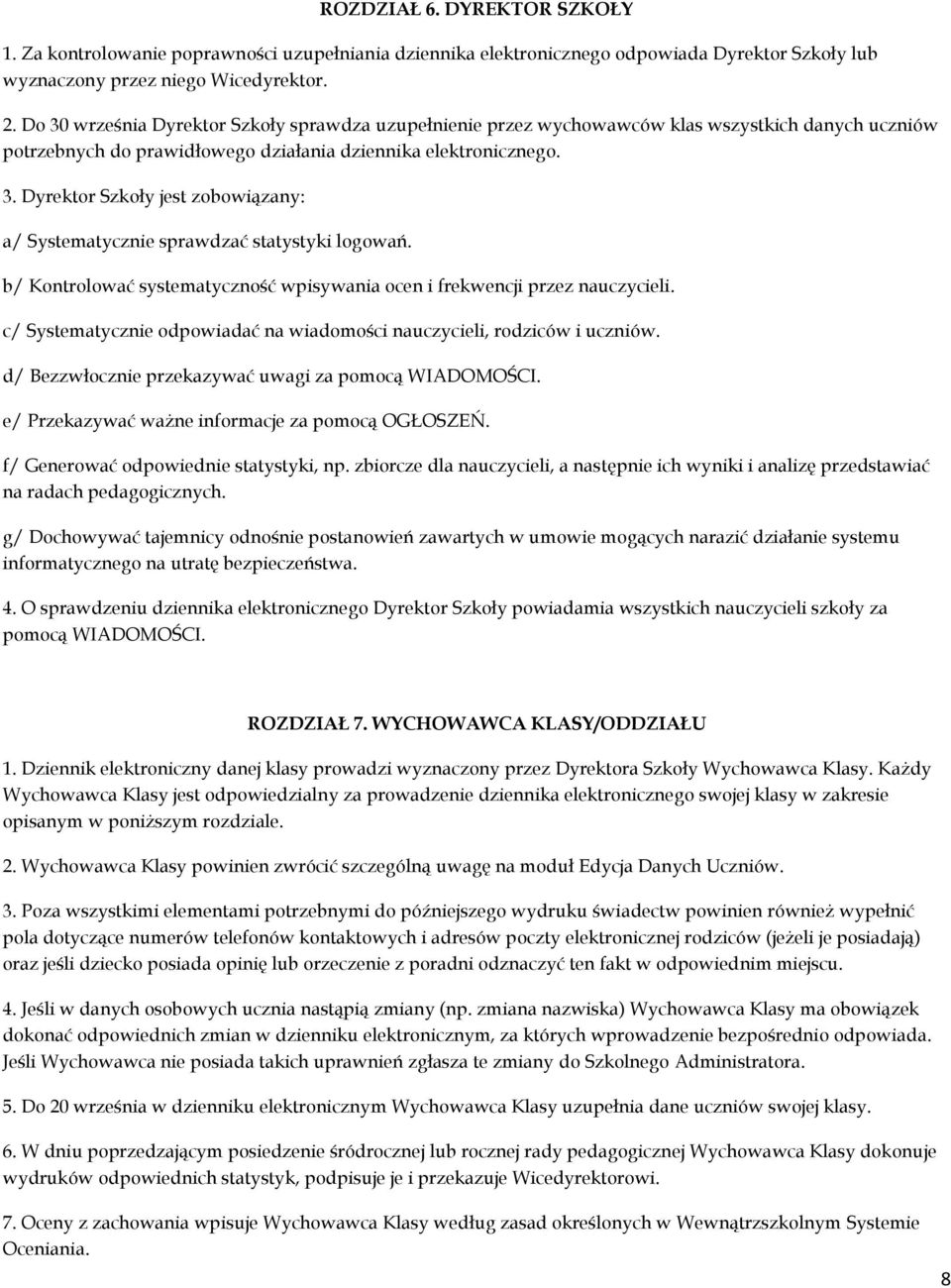 b/ Kontrolować systematyczność wpisywania ocen i frekwencji przez nauczycieli. c/ Systematycznie odpowiadać na wiadomości nauczycieli, rodziców i uczniów.