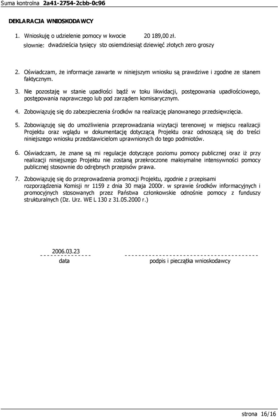 Nie pozostaję w stanie upadłości bądź w toku likwidacji, postępowania upadłościowego, postępowania naprawczego lub pod zarządem komisarycznym.