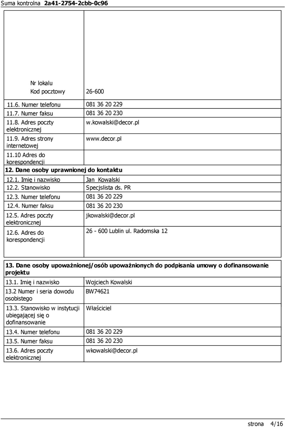 Adres poczty elektronicznej 12.6. Adres do korespondencji 081 36 20 229 081 36 20 230 jkowalski@decor.pl 26-600 Lublin ul. Radomska 12 13.