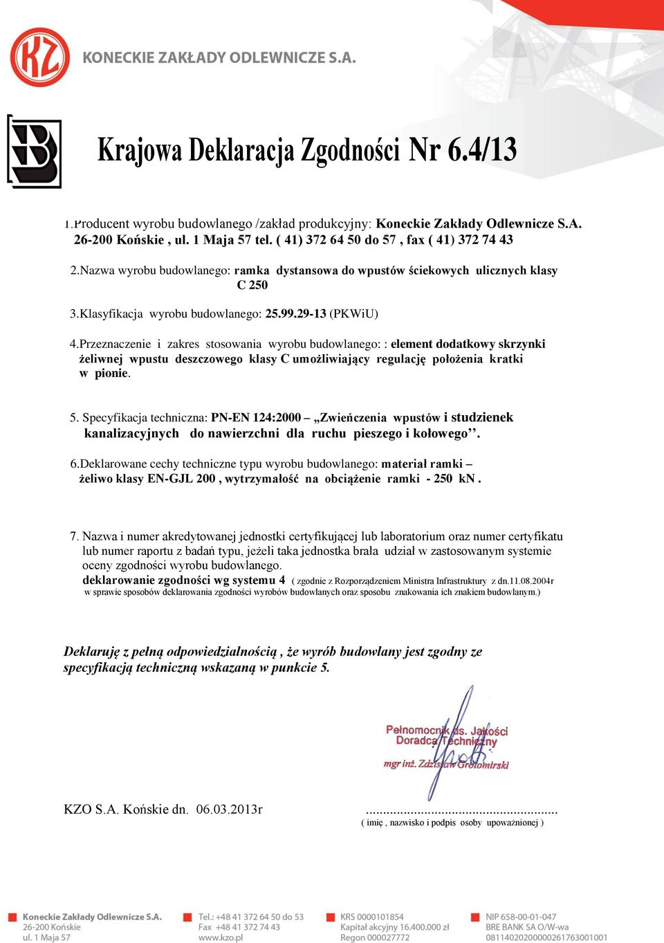 Deklarowane cechy techniczne typu wyrobu budowlanego: materiał ramki żeliwo klasy EN-GJL 200, wytrzymałość na obciążenie ramki - 250 kn. oceny zgodności wyrobu budowlanego.