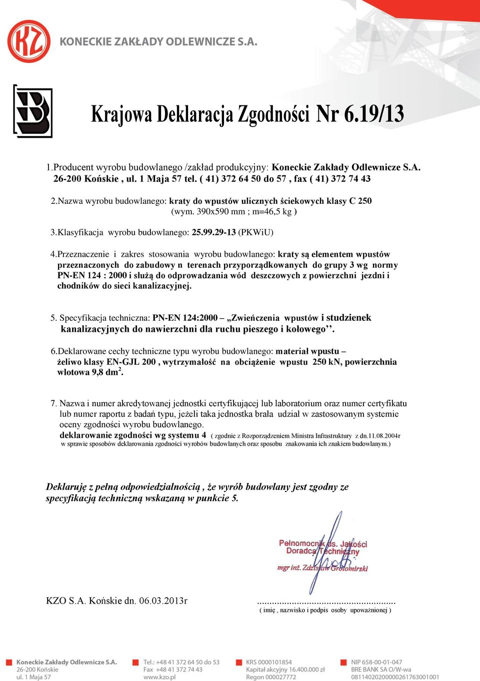 odprowadzania wód deszczowych z powierzchni jezdni i chodników do sieci kanalizacyjnej. żeliwo klasy EN-GJL 200, wytrzymałość na obciążenie wpustu 250 kn, powierzchnia wlotowa 9,8 dm 2.