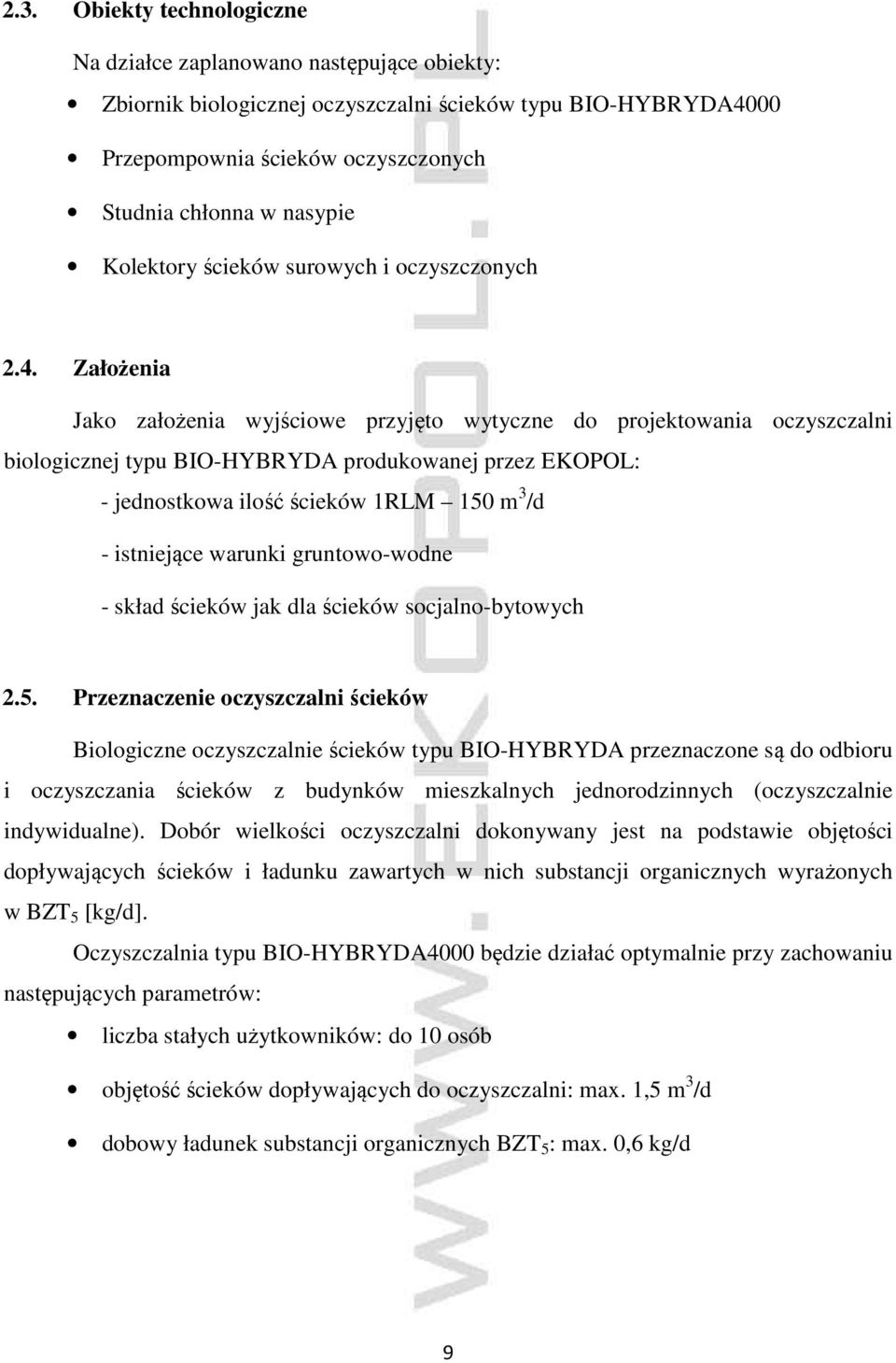 Założenia Jako założenia wyjściowe przyjęto wytyczne do projektowania oczyszczalni biologicznej typu BIO-HYBRYDA produkowanej przez EKOPOL: - jednostkowa ilość ścieków 1RLM 150 m 3 /d - istniejące