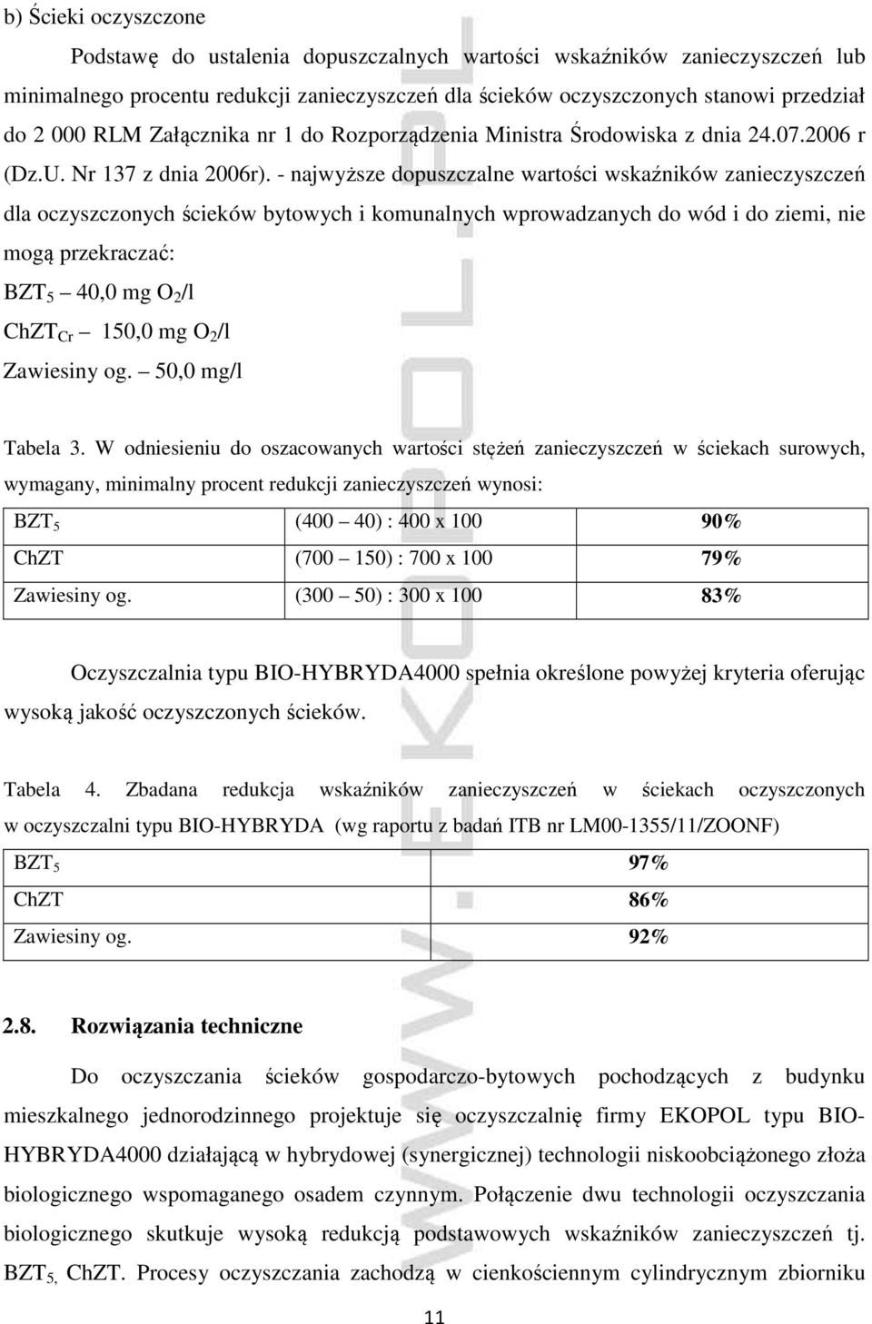 - najwyższe dopuszczalne wartości wskaźników zanieczyszczeń dla oczyszczonych ścieków bytowych i komunalnych wprowadzanych do wód i do ziemi, nie mogą przekraczać: BZT 5 40,0 mg O 2 /l ChZT Cr 150,0