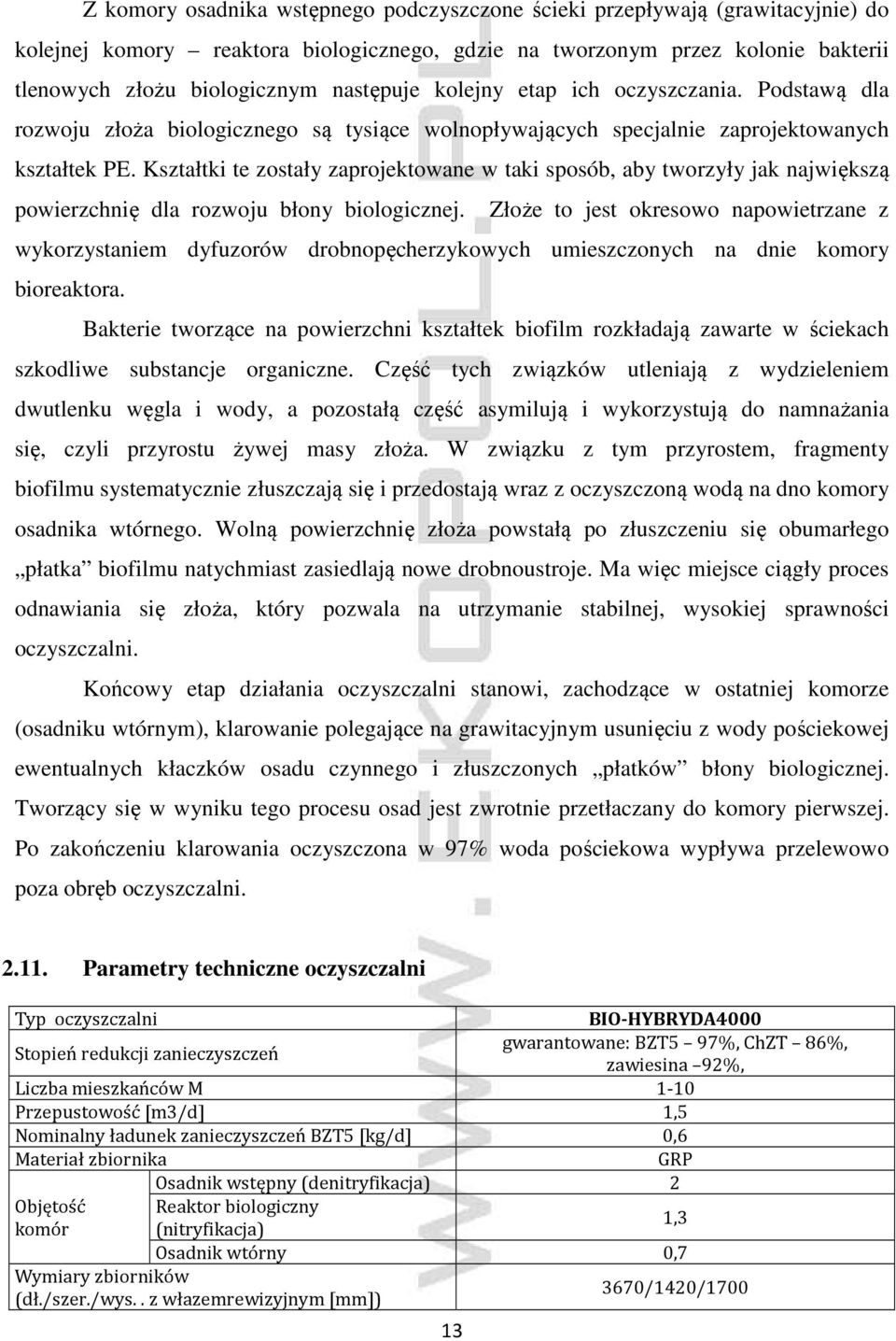 Kształtki te zostały zaprojektowane w taki sposób, aby tworzyły jak największą powierzchnię dla rozwoju błony biologicznej.