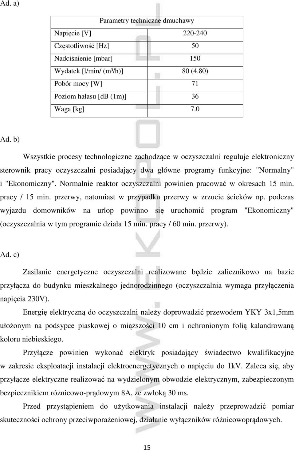 Normalnie reaktor oczyszczalni powinien pracować w okresach 15 min. pracy / 15 min. przerwy, natomiast w przypadku przerwy w zrzucie ścieków np.