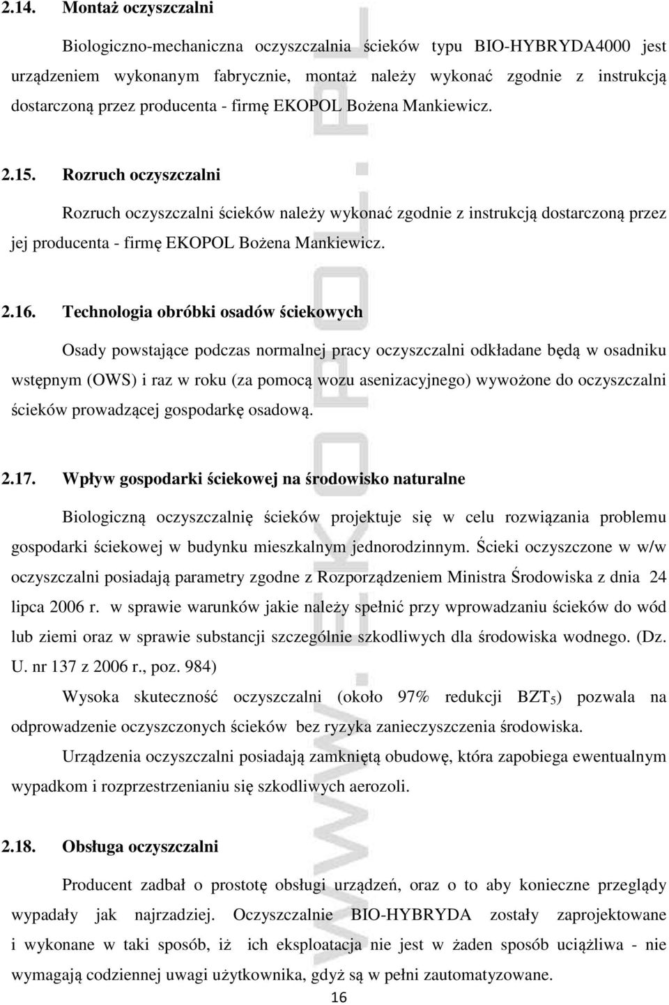 Rozruch oczyszczalni Rozruch oczyszczalni ścieków należy wykonać zgodnie z instrukcją dostarczoną przez jej producenta - firmę EKOPOL Bożena Mankiewicz. 2.16.