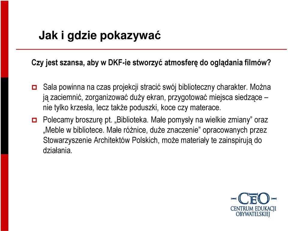 MoŜna ją zaciemnić, zorganizować duŝy ekran, przygotować miejsca siedzące nie tylko krzesła, lecz takŝe poduszki, koce czy
