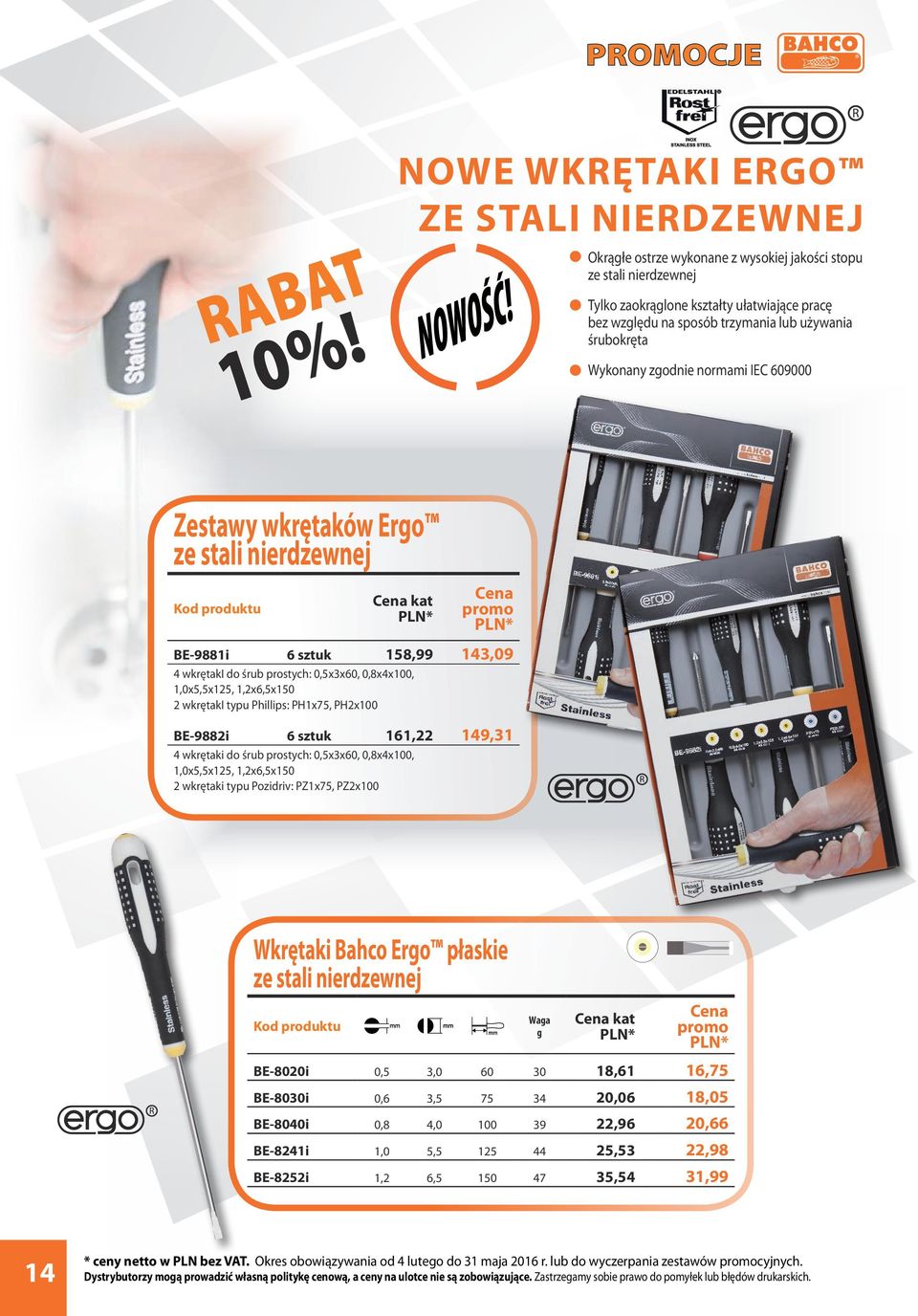 wkrętaki typu Phillips: PH1x75, PH2x100 BE-9882i 6 sztuk 161,22 149,31 4 wkrętaki do śrub prostych: 0,5x3x60, 0,8x4x100, 1,0x5,5x125, 1,2x6,5x150 2 wkrętaki typu Pozidriv: PZ1x75, PZ2x100 Wkrętaki