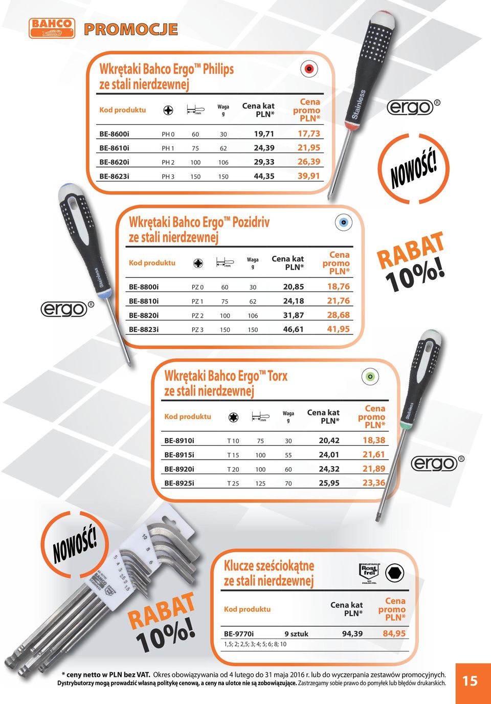 nierdzewnej BE-8910i T 10 75 30 20,42 18,38 BE-8915i T 15 100 55 24,01 21,61 BE-8920i T 20 100 60 24,32 21,89 BE-8925i T 25 125 70 25,95 23,36 Klucze sześciokątne ze stali nierdzewnej BE-9770i 9