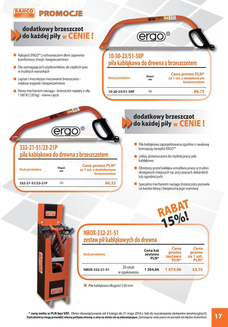 wyoda i bezpieczeństwo Nowy mechanizm naciąu - brzeszczot napięty z siłą 1180 N (120 k) - równe cięcie 10-30-23/51-30P piła kabłąkowa do drewna z brzeszczotem Dłuość za 1 szt.