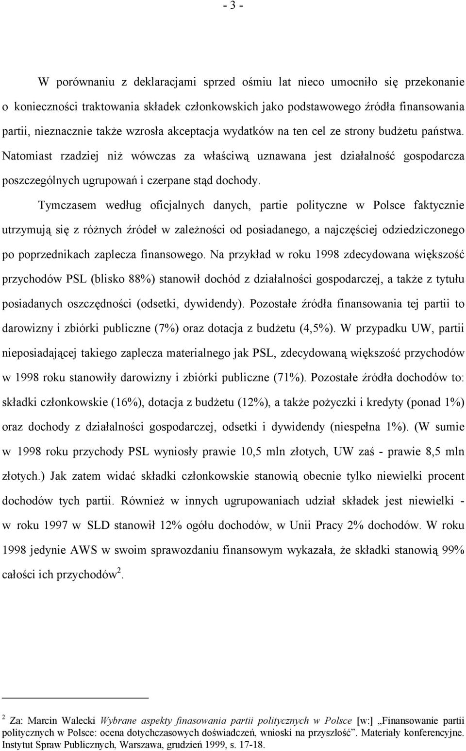 Tymczasem według oficjalnych danych, partie polityczne w Polsce faktycznie utrzymują się z różnych źródeł w zależności od posiadanego, a najczęściej odziedziczonego po poprzednikach zaplecza