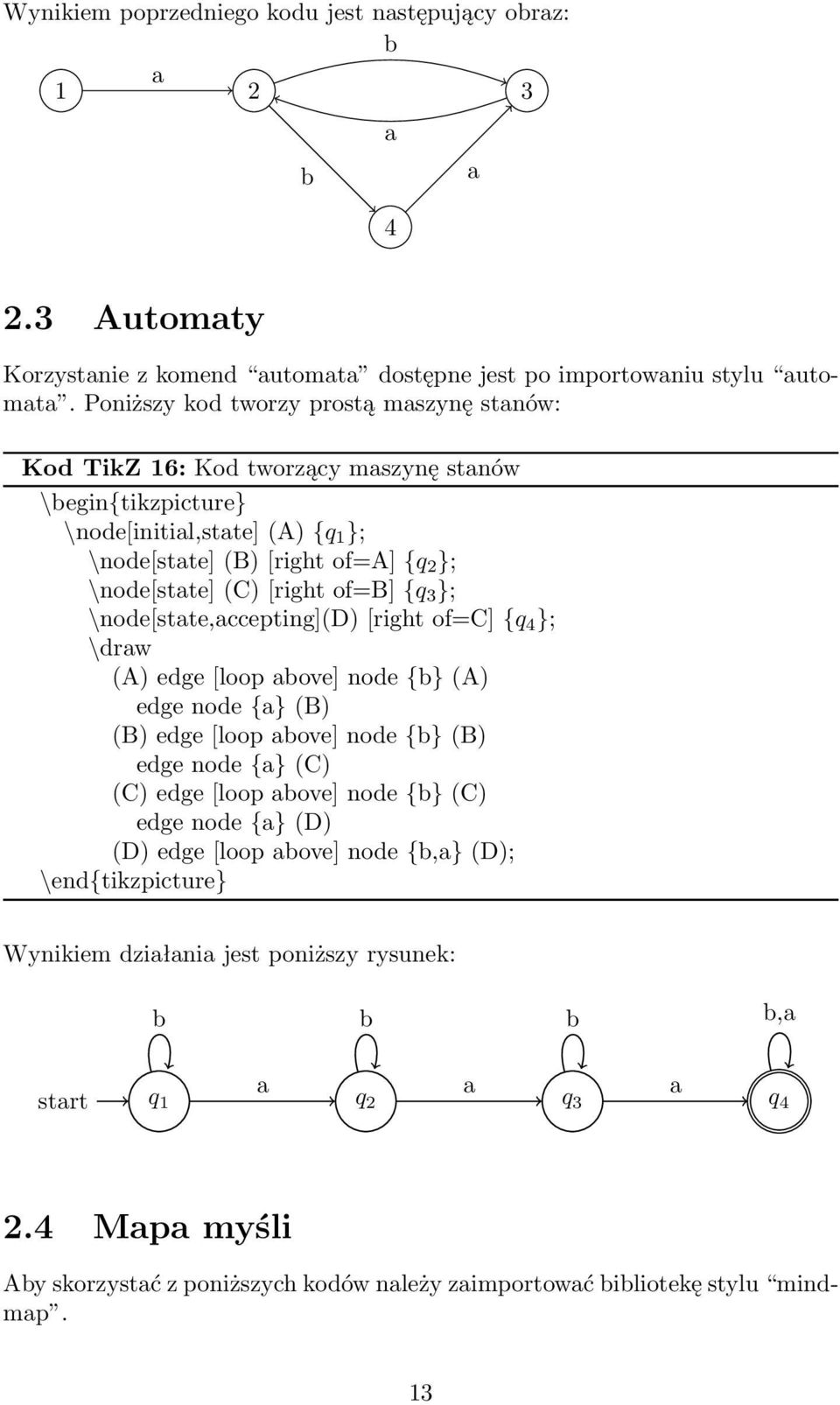 \node[state,accepting](d) [right of=c] {q 4 }; \draw (A) edge [loop above] node {b} (A) edge node {a} (B) (B) edge [loop above] node {b} (B) edge node {a} (C) (C) edge [loop above] node {b} (C)
