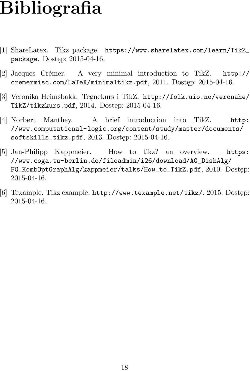A brief introduction into TikZ. http: //www.computational-logic.org/content/study/master/documents/ softskills_tikz.pdf, 2013. Dostęp: 2015-04-16. [5] Jan-Philipp Kappmeier. How to tikz? an overview.