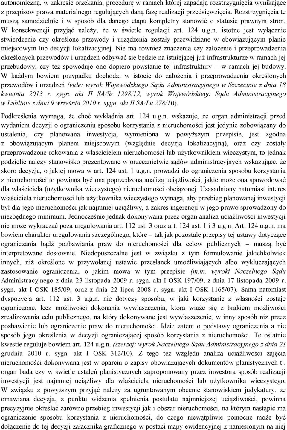 Nie ma również znaczenia czy założenie i przeprowadzenia określonych przewodów i urządzeń odbywać się będzie na istniejącej już infrastrukturze w ramach jej przebudowy, czy też spowoduje ono dopiero