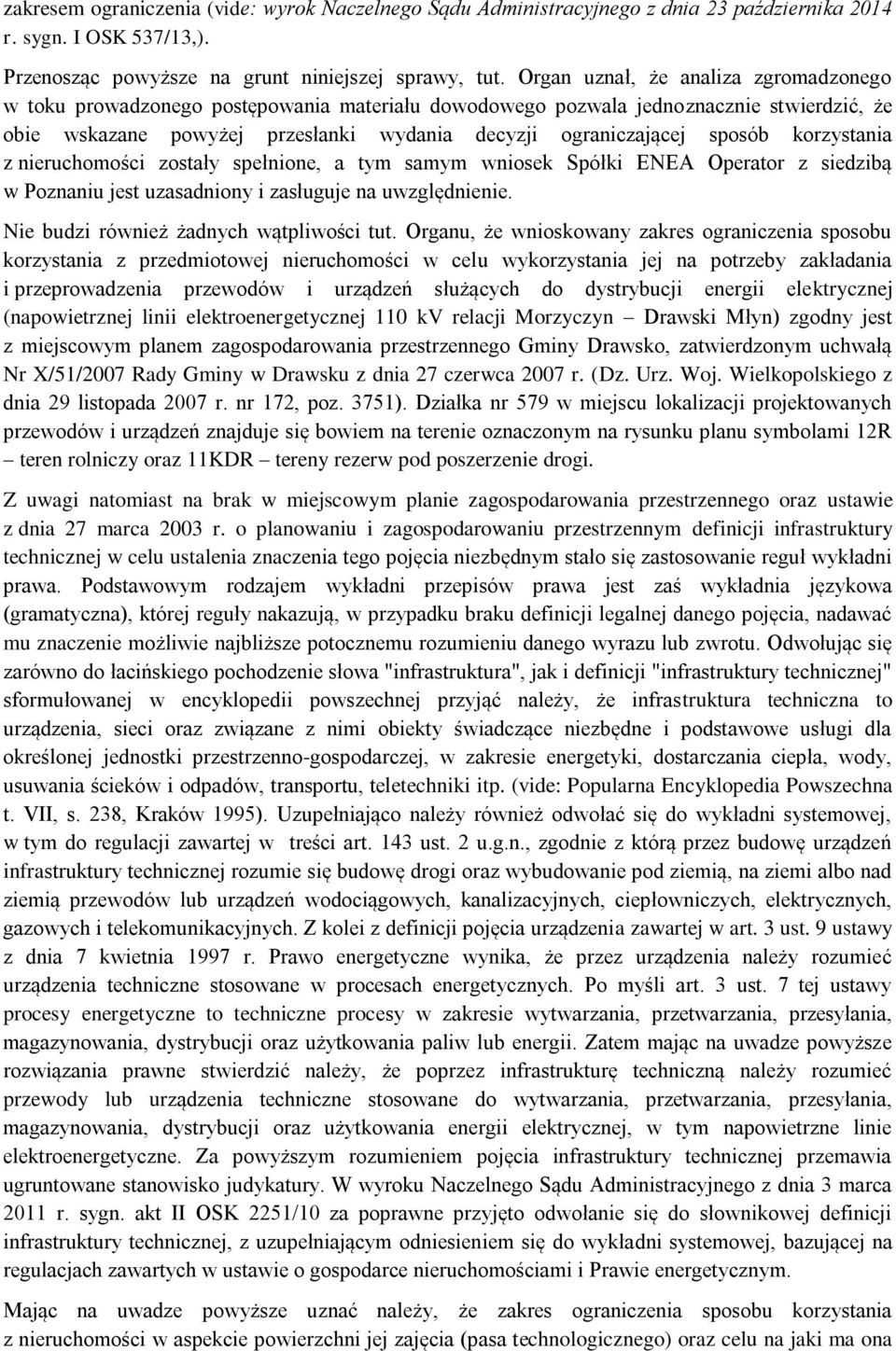 korzystania z nieruchomości zostały spełnione, a tym samym wniosek Spółki ENEA Operator z siedzibą w Poznaniu jest uzasadniony i zasługuje na uwzględnienie. Nie budzi również żadnych wątpliwości tut.