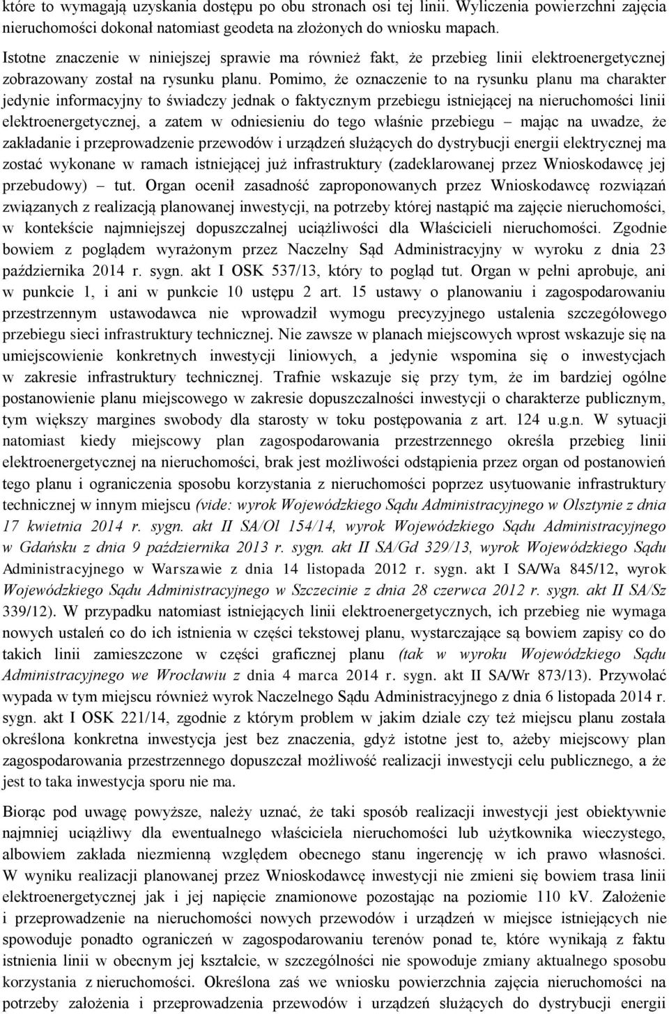 Pomimo, że oznaczenie to na rysunku planu ma charakter jedynie informacyjny to świadczy jednak o faktycznym przebiegu istniejącej na nieruchomości linii elektroenergetycznej, a zatem w odniesieniu do