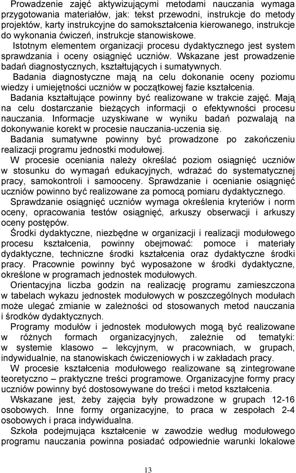 Wskazane jest prowadzenie badań diagnostycznych, kształtujących i sumatywnych. Badania diagnostyczne mają na celu dokonanie oceny poziomu wiedzy i umiejętności uczniów w początkowej fazie kształcenia.