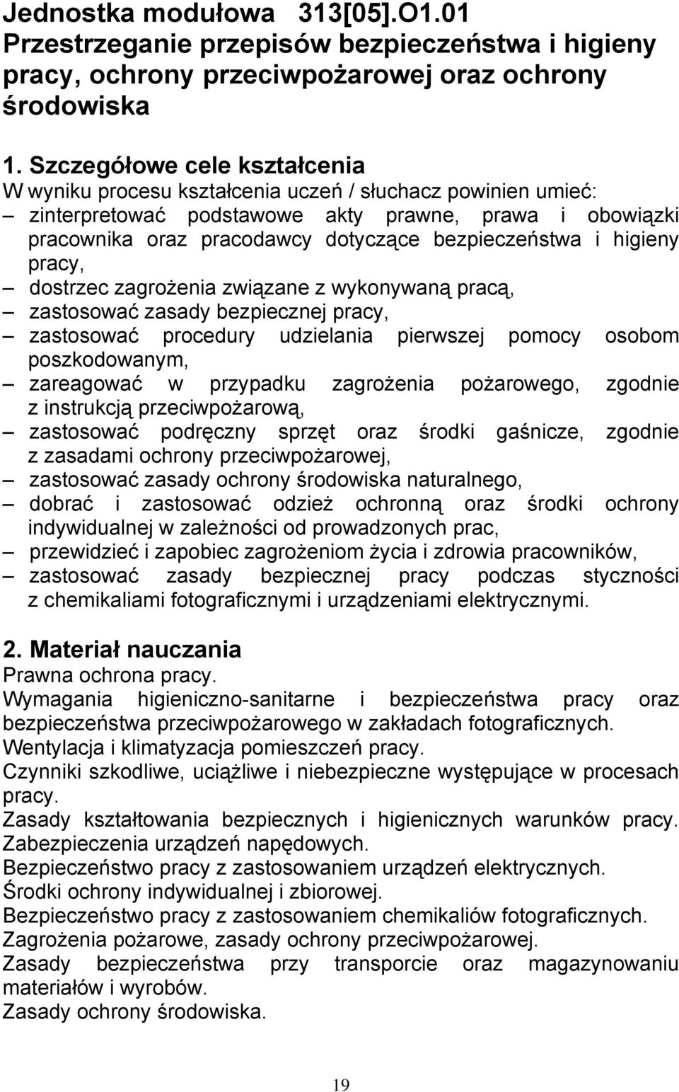 i higieny pracy, dostrzec zagrożenia związane z wykonywaną pracą, zastosować zasady bezpiecznej pracy, zastosować procedury udzielania pierwszej pomocy osobom poszkodowanym, zareagować w przypadku