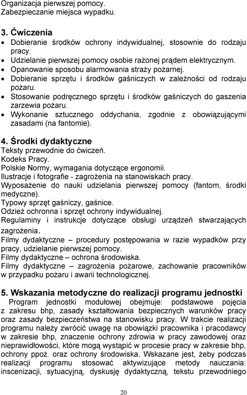 Stosowanie podręcznego sprzętu i środków gaśniczych do gaszenia zarzewia pożaru. Wykonanie sztucznego oddychania, zgodnie z obowiązującymi zasadami (na fantomie). 4.