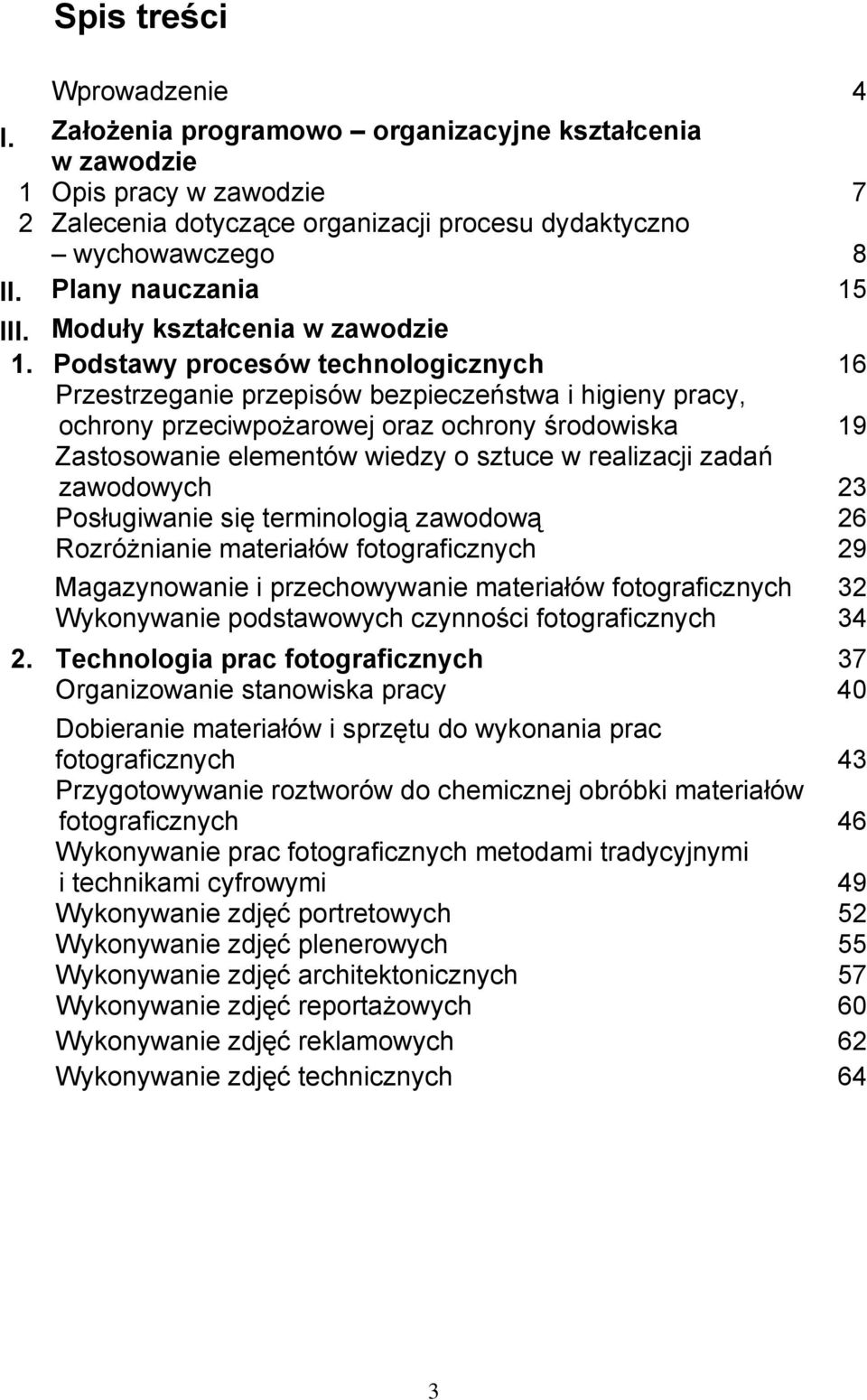 Podstawy procesów technologicznych 16 Przestrzeganie przepisów bezpieczeństwa i higieny pracy, ochrony przeciwpożarowej oraz ochrony środowiska 19 Zastosowanie elementów wiedzy o sztuce w realizacji