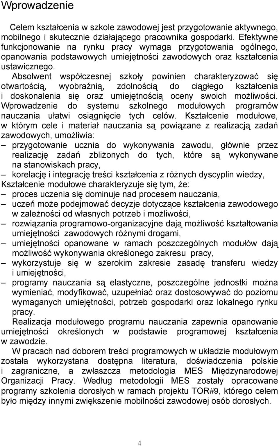 Absolwent współczesnej szkoły powinien charakteryzować się otwartością, wyobraźnią, zdolnością do ciągłego kształcenia i doskonalenia się oraz umiejętnością oceny swoich możliwości.