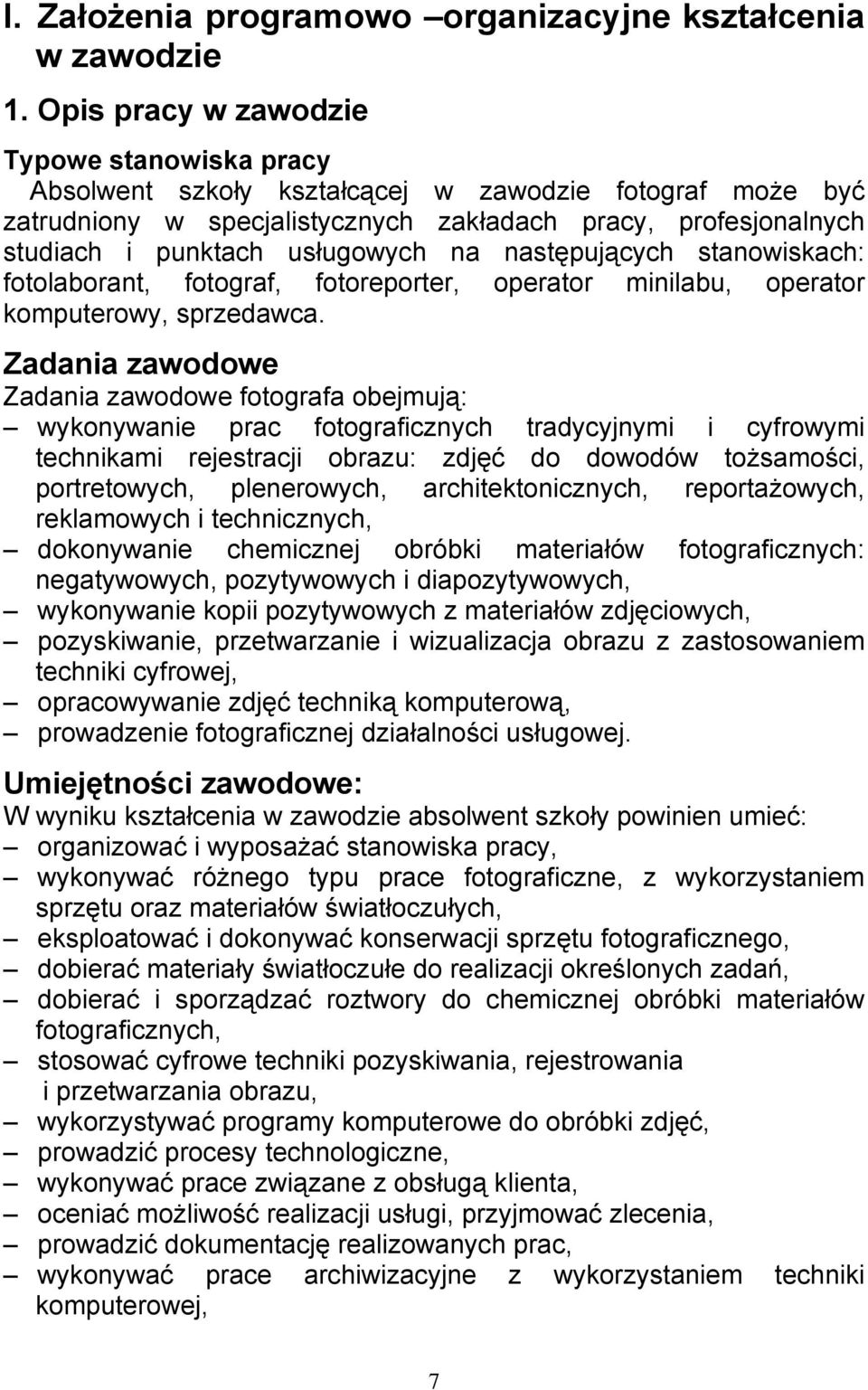 na następujących stanowiskach: fotolaborant, fotograf, fotoreporter, operator minilabu, operator komputerowy, sprzedawca.