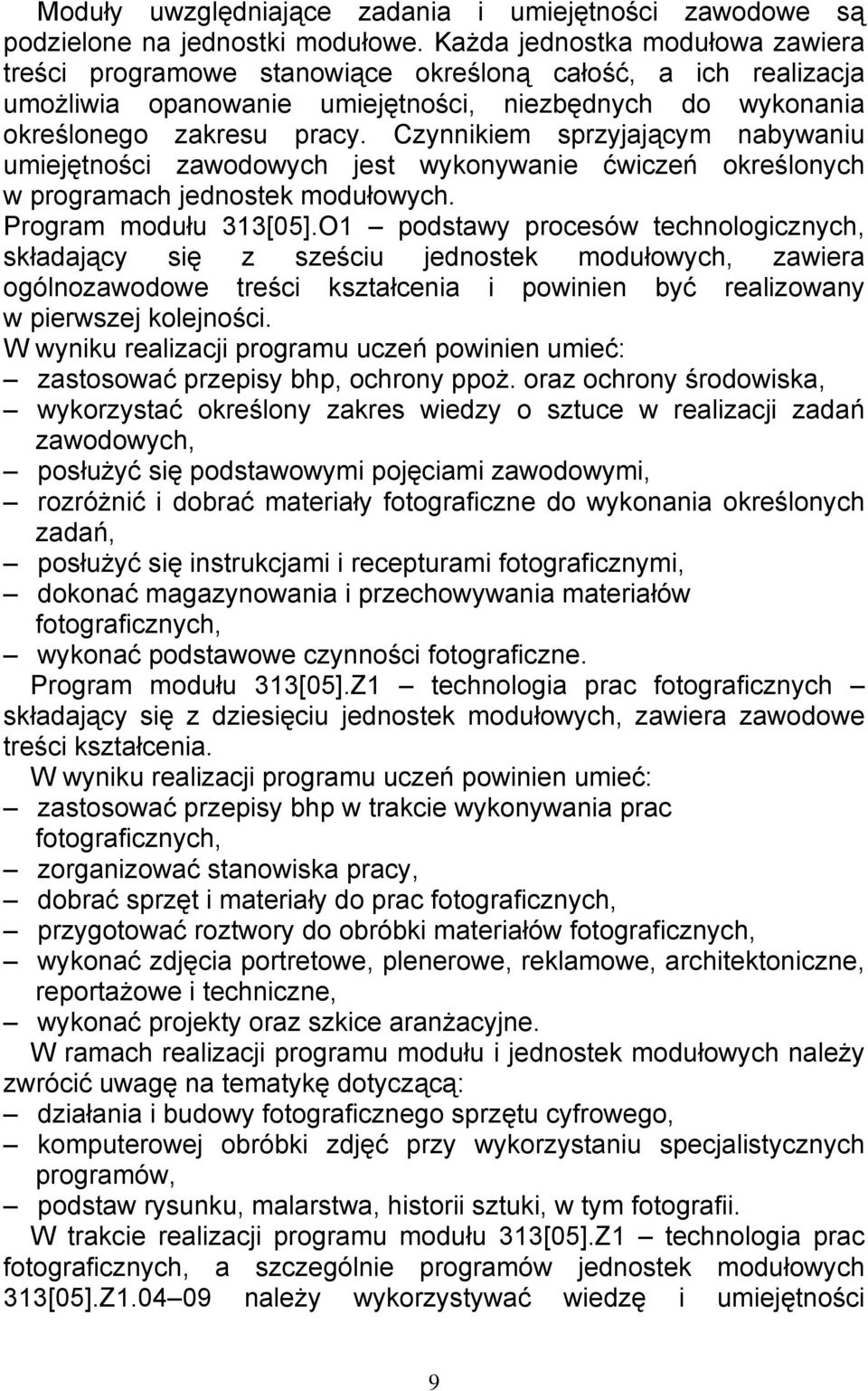 Czynnikiem sprzyjającym nabywaniu umiejętności zawodowych jest wykonywanie ćwiczeń określonych w programach jednostek modułowych. Program modułu 313[05].