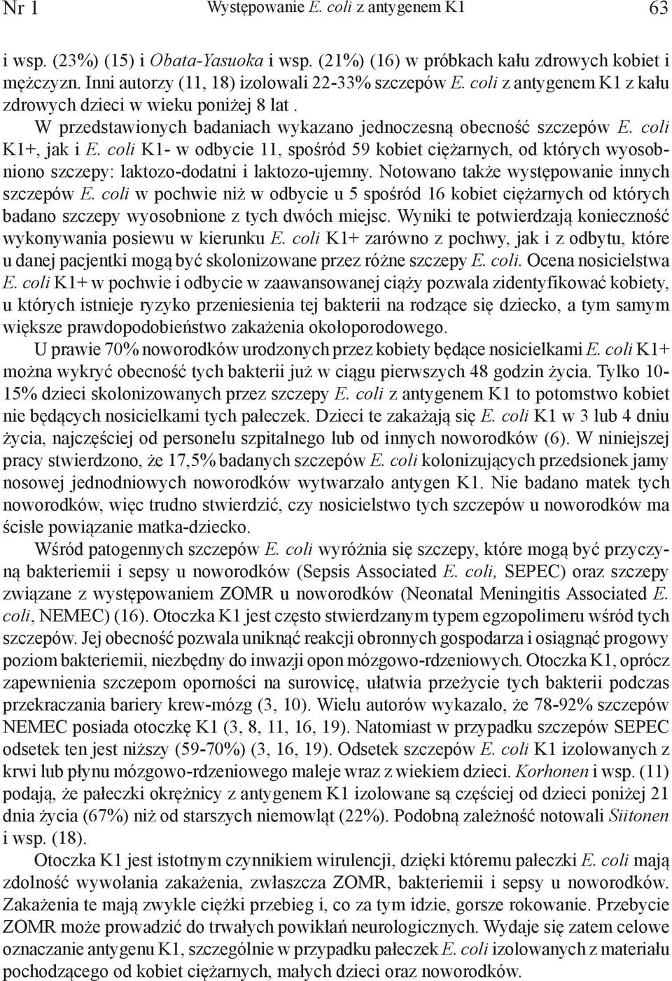 coli K1- w odbycie 11, spośród 59 kobiet ciężarnych, od których wyosobniono szczepy: laktozo-dodatni i laktozo-ujemny. Notowano także występowanie innych szczepów E.