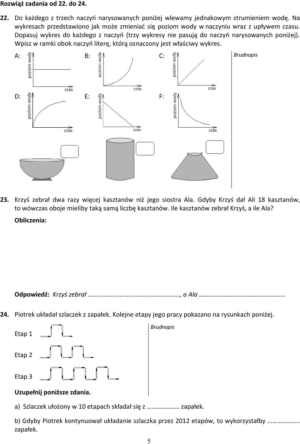Wpisz w ramki obok naczyń literę, którą oznaczony jest właściwy wykres. A: B: C: D: E: F: 23. Krzyś zebrał dwa razy więcej kasztanów niż jego siostra Ala.