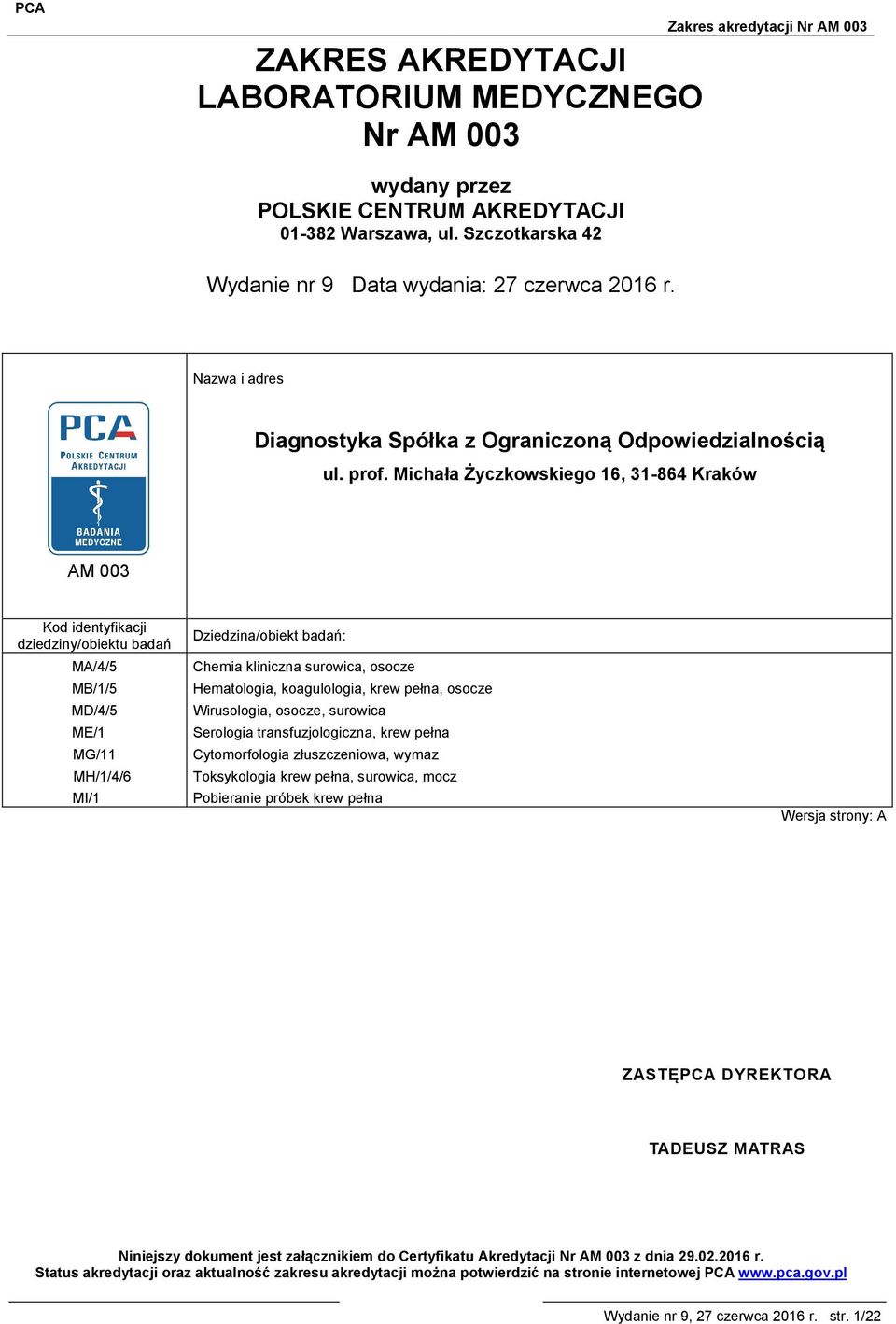 Michała Życzkowskiego 16, 31-864 Kraków AM 003 Kod identyfikacji dziedziny/obiektu badań MA/4/5 MB/1/5 MD/4/5 ME/1 MG/11 MH/1/4/6 MI/1 Dziedzina/obiekt badań: Chemia kliniczna surowica, osocze