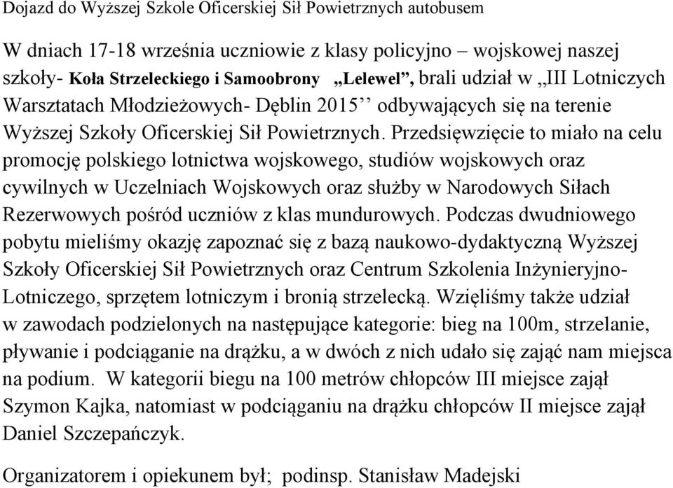 Przedsięwzięcie to miało na celu promocję polskiego lotnictwa wojskowego, studiów wojskowych oraz cywilnych w Uczelniach Wojskowych oraz służby w Narodowych Siłach Rezerwowych pośród uczniów z klas