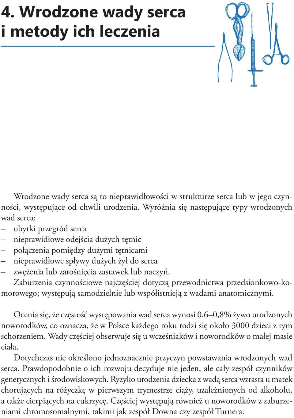 lub zarośnięcia zastawek lub naczyń. Zaburzenia czynnościowe najczęściej dotyczą przewodnictwa przedsionkowo-komorowego; występują samodzielnie lub współistnieją z wadami anatomicznymi.