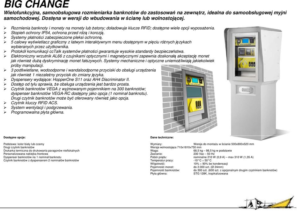 Systemy płatności zabezpieczone pleksi ochronną. 5 calowy wyświetlacz graficzny z łatwym interaktywnym menu dostępnym w pięciu różnych językach wybieranych przez użytkownika.