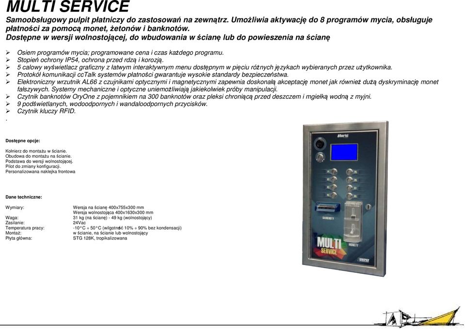 Stopień ochrony IP54, ochrona przed rdzą i korozją. 5 calowy wyświetlacz graficzny z łatwym interaktywnym menu dostępnym w pięciu różnych językach wybieranych przez użytkownika.