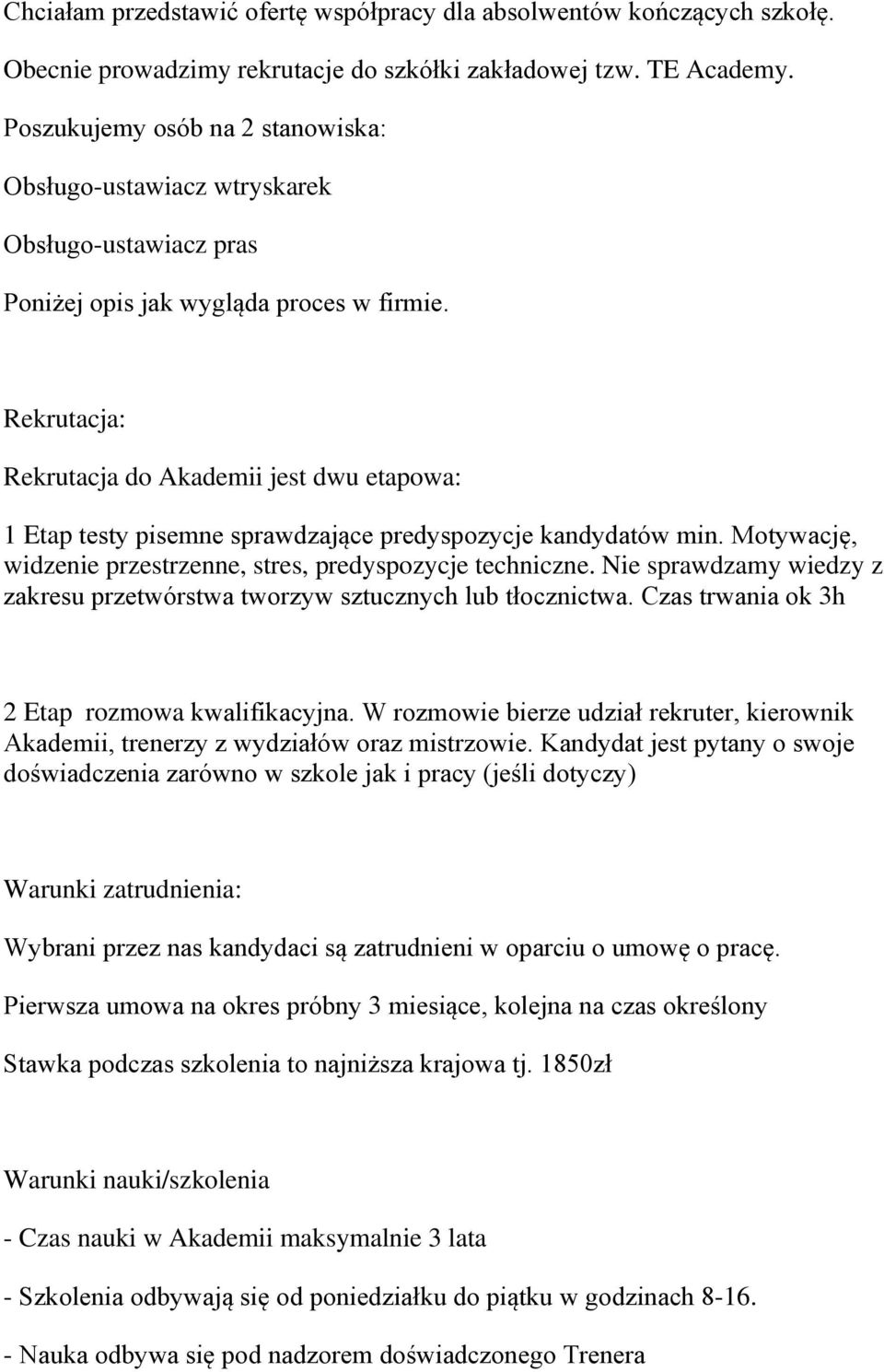 Rekrutacja: Rekrutacja do Akademii jest dwu etapowa: 1 Etap testy pisemne sprawdzające predyspozycje kandydatów min. Motywację, widzenie przestrzenne, stres, predyspozycje techniczne.