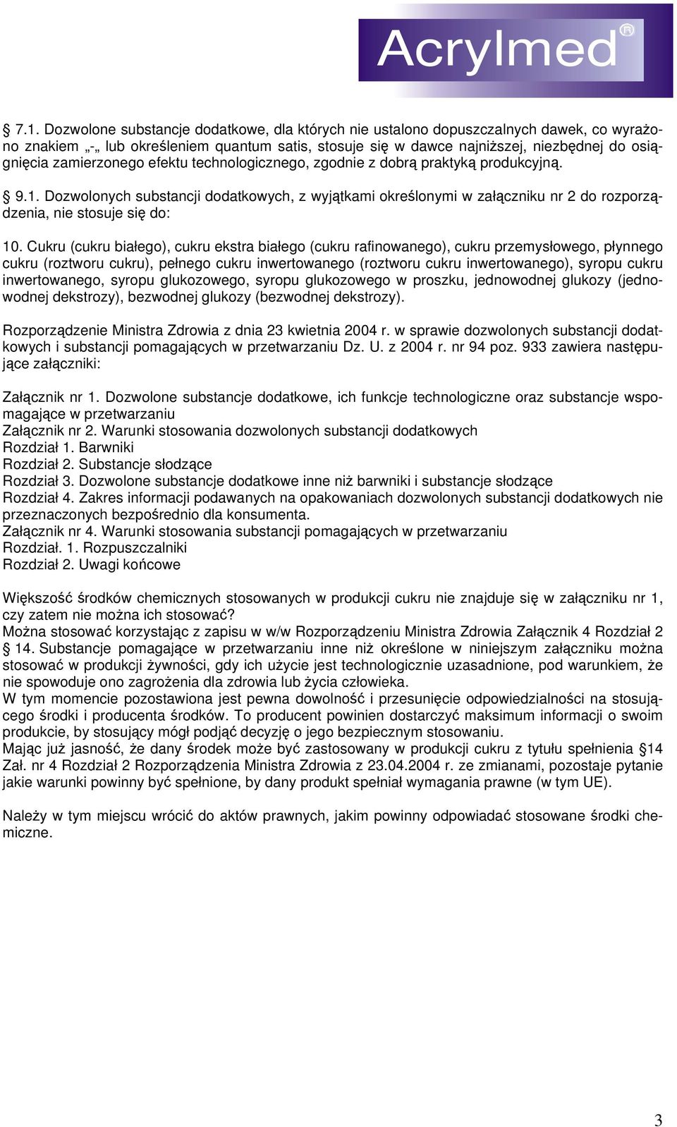 Dozwolonych substancji dodatkowych, z wyjątkami określonymi w załączniku nr 2 do rozporządzenia, nie stosuje się do: 10.