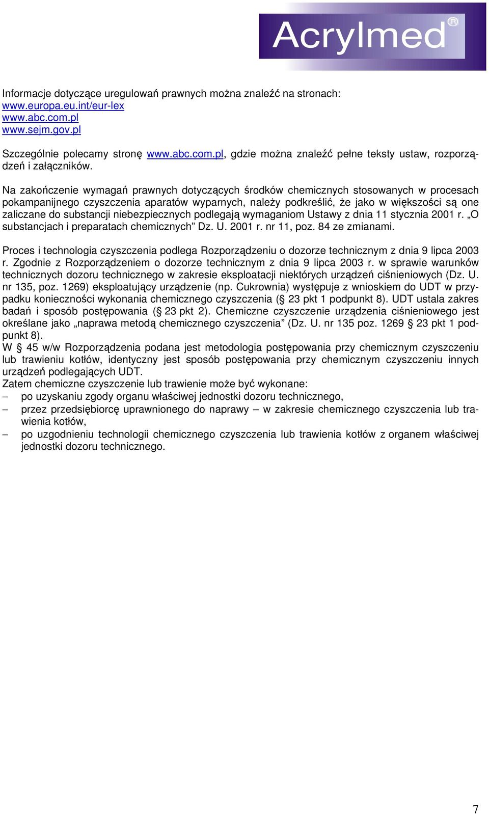 substancji niebezpiecznych podlegają wymaganiom Ustawy z dnia 11 stycznia 2001 r. O substancjach i preparatach chemicznych Dz. U. 2001 r. nr 11, poz. 84 ze zmianami.