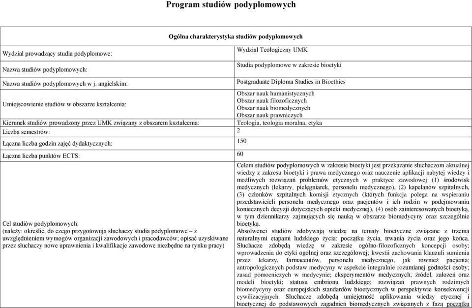 nauk filozoficznych Umiejscowienie studiów w obszarze : Obszar nauk biomedycznych Obszar nauk prawniczych Kierunek studiów prowadzony przez UMK związany z obszarem : Teologia, teologia moralna, etyka
