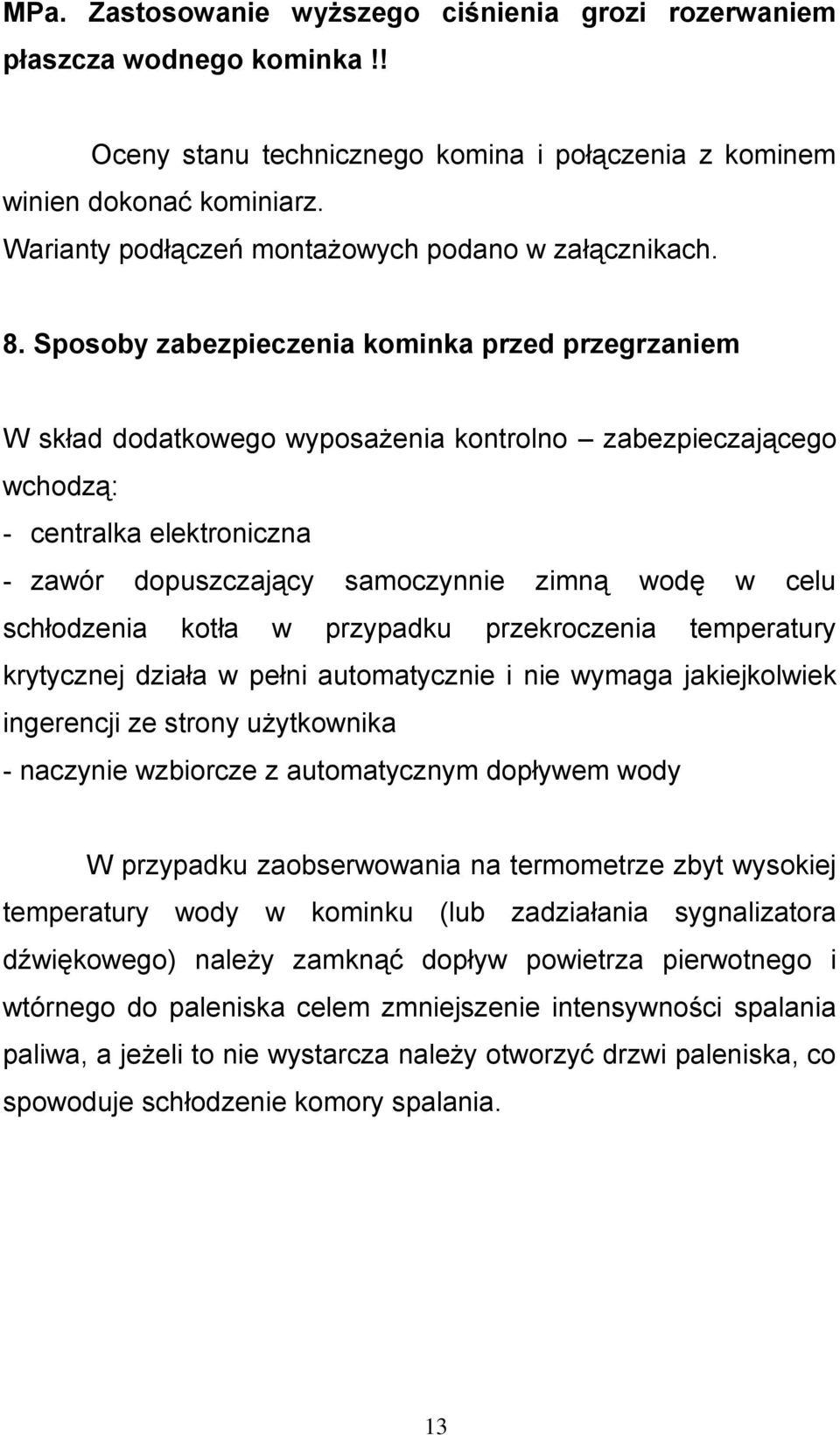 Sposoby zabezpieczenia kominka przed przegrzaniem W skład dodatkowego wyposażenia kontrolno zabezpieczającego wchodzą: - centralka elektroniczna - zawór dopuszczający samoczynnie zimną wodę w celu