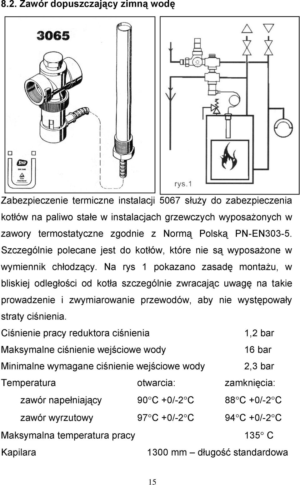 Na rys 1 pokazano zasadę montażu, w bliskiej odległości od kotła szczególnie zwracając uwagę na takie prowadzenie i zwymiarowanie przewodów, aby nie występowały straty ciśnienia.