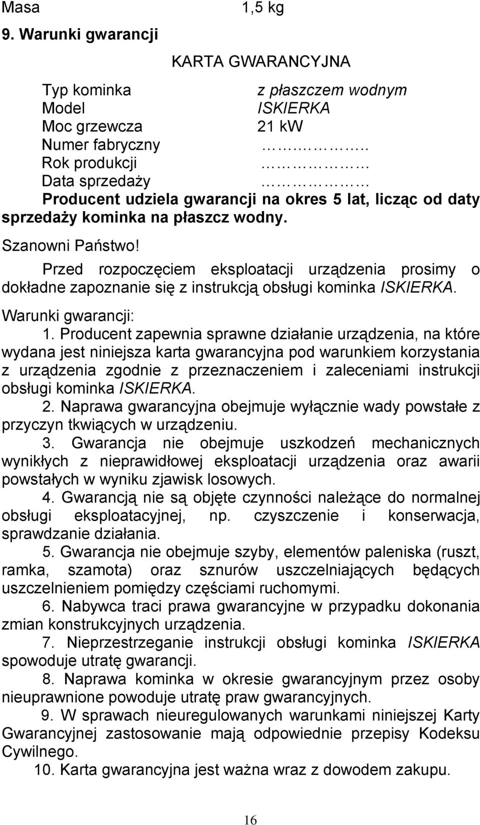 Przed rozpoczęciem eksploatacji urządzenia prosimy o dokładne zapoznanie się z instrukcją obsługi kominka ISKIERKA. Warunki gwarancji: 1.