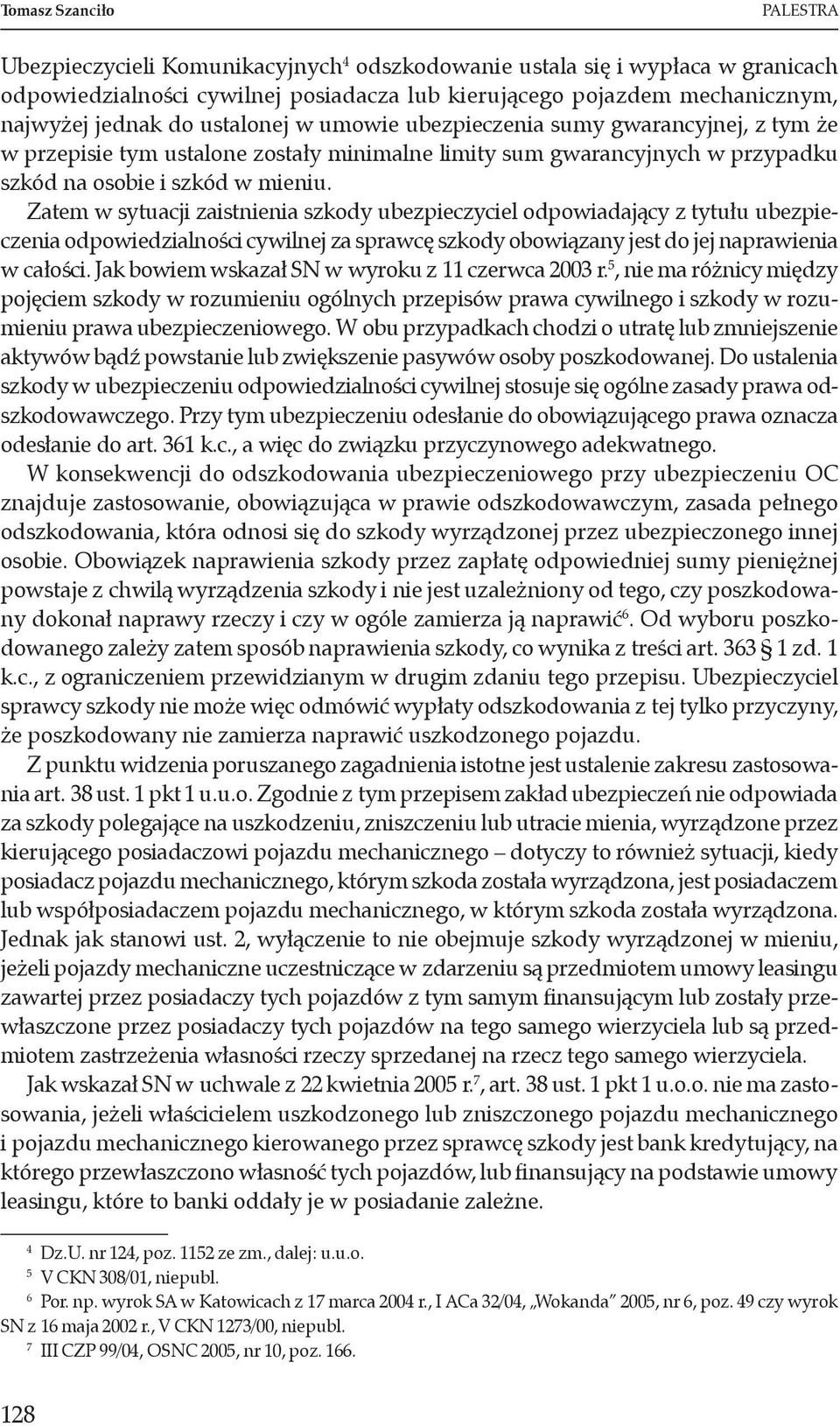 Zatem w sytuacji zaistnienia szkody ubezpieczyciel odpowiadający z tytułu ubezpieczenia odpowiedzialności cywilnej za sprawcę szkody obowiązany jest do jej naprawienia w całości.