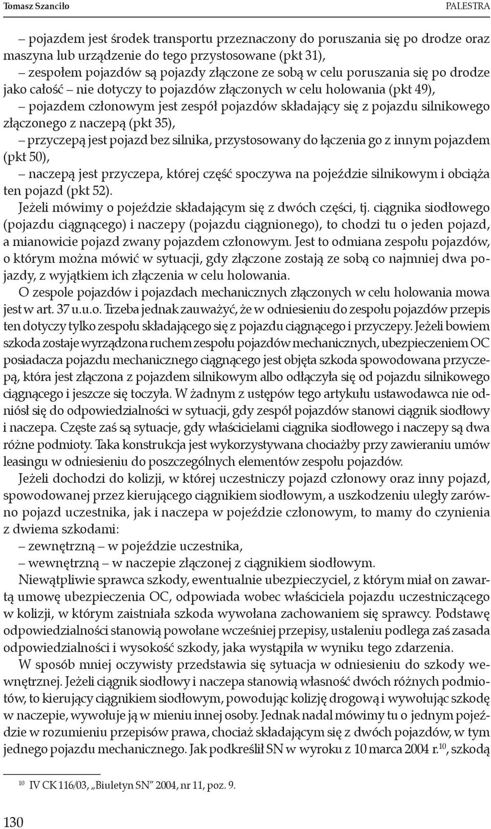 (pkt 35), przyczepą jest pojazd bez silnika, przystosowany do łączenia go z innym pojazdem (pkt 50), naczepą jest przyczepa, której część spoczywa na pojeździe silnikowym i obciąża ten pojazd (pkt
