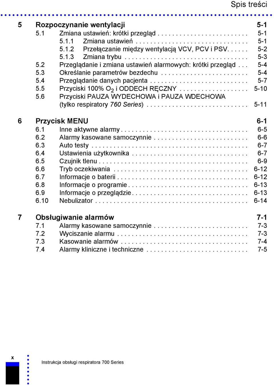 .......................... 5-7 5.5 Przyciski 100% O 2 i ODDECH RĘCZNY................... 5-10 5.6 Przyciski PAUZA WYDECHOWA i PAUZA WDECHOWA (tylko respiratory 760 Series)............................ 5-11 6 Przycisk MENU 6-1 6.
