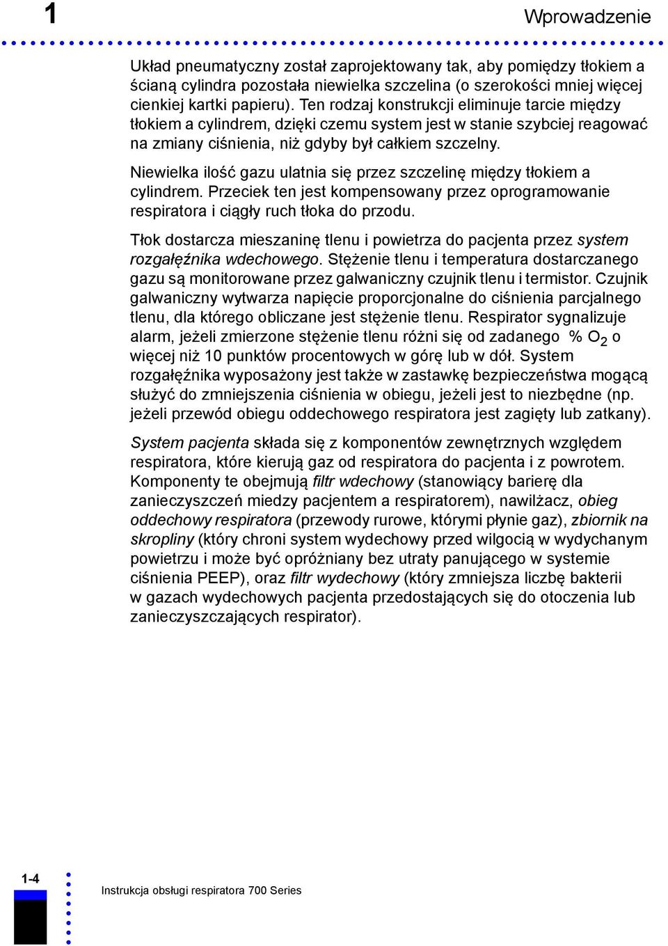 Niewielka ilość gazu ulatnia się przez szczelinę między tłokiem a cylindrem. Przeciek ten jest kompensowany przez oprogramowanie respiratora i ciągły ruch tłoka do przodu.