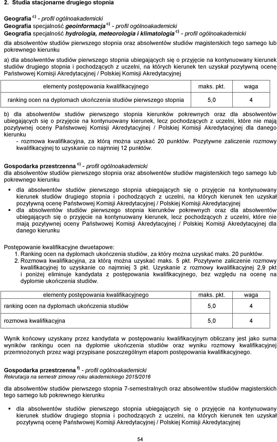 pokrewnych oraz dla absolwentów Gospodarka przestrzenna c) - profil ogólnoakademicki dla absolwentów studiów pierwszego stopnia oraz absolwentów studiów magisterskich tego samego dla absolwentów