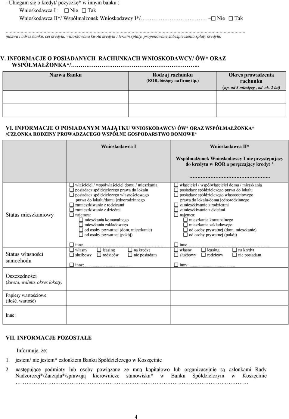 INFORMACJE O POSIADANYCH RACHUNKACH WNIOSKODAWCY/ ÓW* ORAZ WSPÓŁMAŁŻONKA*/.. Nazwa Banku Rodzaj rachunku (ROR, bieżący na firmę itp.) Okres prowadzenia rachunku (np. od 3 miesięcy, od ok. 2 lat) VI.