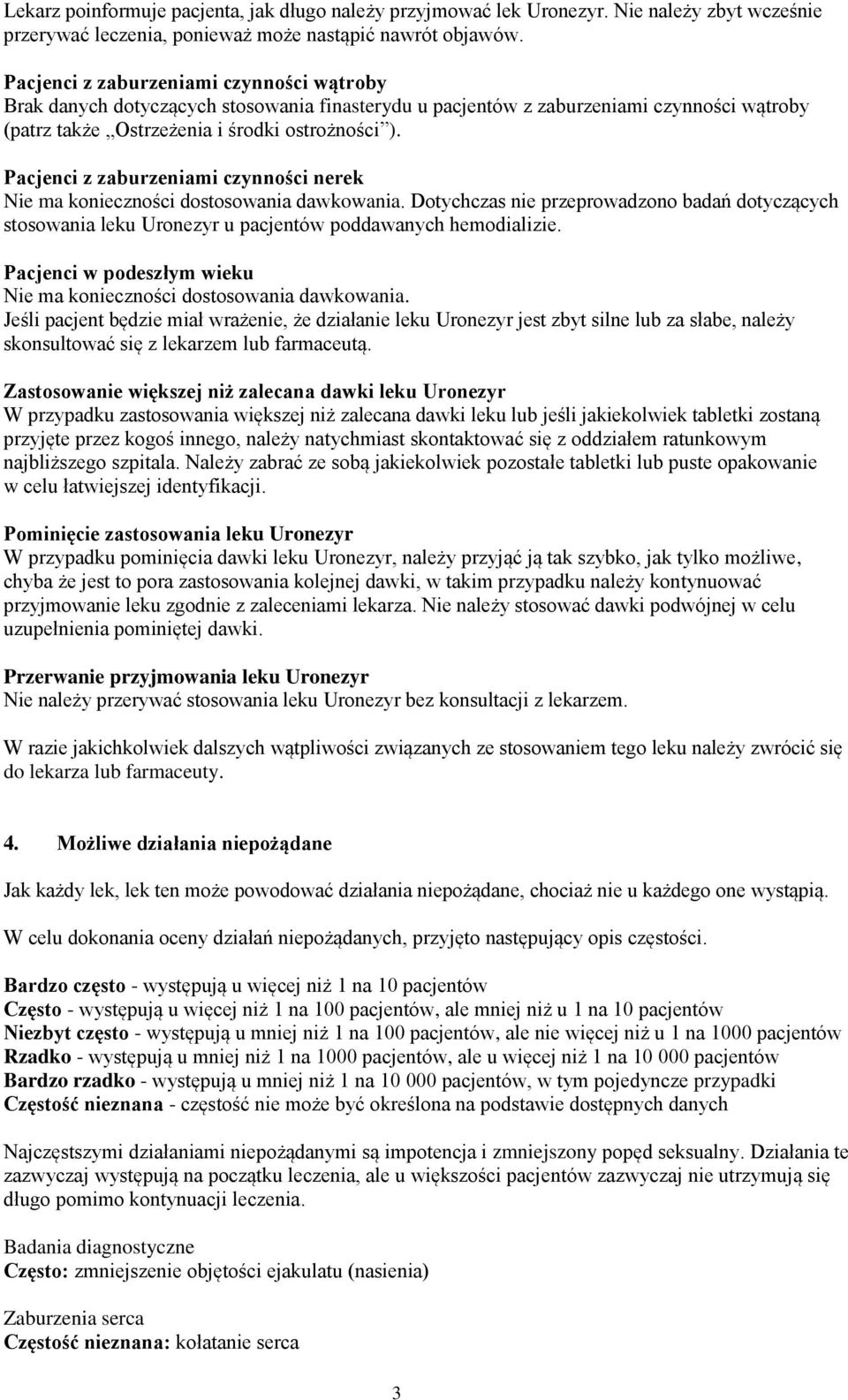 Pacjenci z zaburzeniami czynności nerek Nie ma konieczności dostosowania dawkowania. Dotychczas nie przeprowadzono badań dotyczących stosowania leku Uronezyr u pacjentów poddawanych hemodializie.