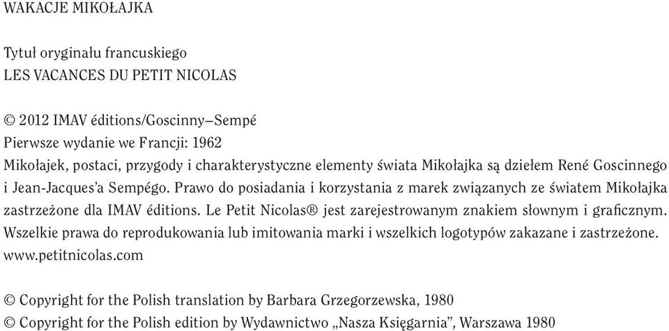 Prawo do posiadania i korzystania z marek związanych ze światem Mikołajka zastrzeżone dla IMAV éditions. Le Petit Nicolas jest zarejestrowanym znakiem słownym i graficznym.